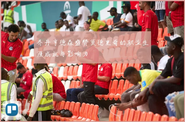 乔丹亨德森盛赞莫德里奇的职业生涯成就与影响力