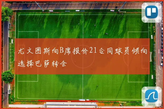 尤文图斯向B席报价21合同球员倾向选择巴萨转会